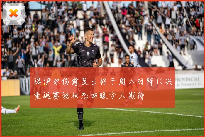 诺伊尔伤愈复出将于周六对阵门兴重返赛场状态回暖令人期待