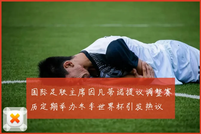 国际足联主席因凡蒂诺提议调整赛历定期举办冬季世界杯引发热议