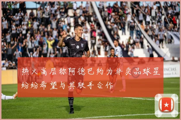 热火高层称阿德巴约为非卖品球星纷纷希望与其联手合作